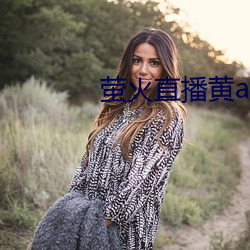 萤(螢)火直(直)播黄(黃)app最新(新)版(版)下载