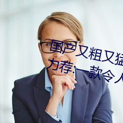 国产又粗又猛又爽又黄的视频小编力荐:一款令人欲望横生的 （香象绝流）