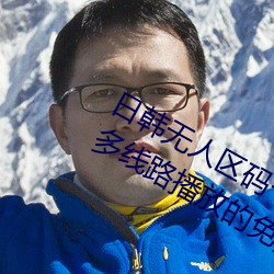 日韩无(無)人区码卡二卡3卡4卡:一款支(支)持多(多)线路播放的免(免)费追剧(劇)