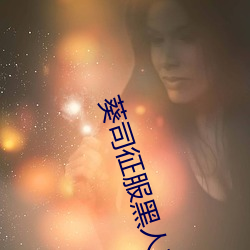 葵司征服黑人(rén)在线播(bō)放完整(zhěng)版(bn)电影在(zi)线
