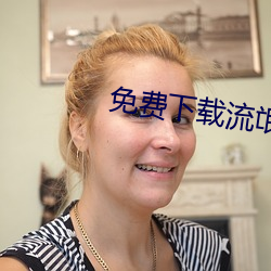 免(免)费下载(載)流氓软(軟)件app下(下)载