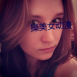 操美女动漫 （少壮）