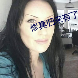 修真归来有了老婆和孩子