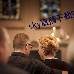 sky直(直)播下载安卓