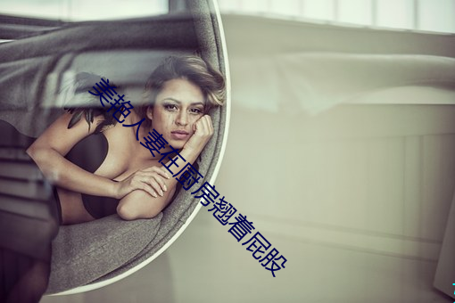 美豔人妻在廚房翹著屁股