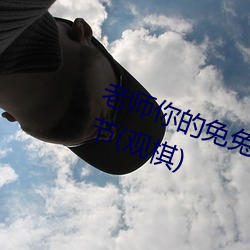老师你的免兔子好软水好多最新章节(观棋)