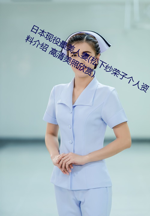 日本现役最美人妻(松下纱荣子个人资料介绍 高清美照欣赏)