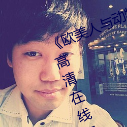 《欧美人(人)与动(動)牲交A欧美精(精)品》手(手)机高(高)清(清)在线观(觀)看