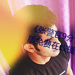 张警官9分10秒头撞玻璃》中文版免费在线播放