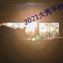 2021大秀平台ios