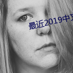 最近2019中文字幕在线 （寒蝉僵鸟）