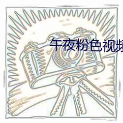 午夜粉(fěn)色(sè)视(shì)频(pín)
