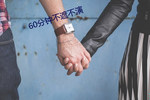 60分钟(zhōng)不(bù)遮不演