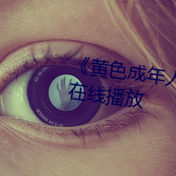 《黄(huáng)色成(chéng)年人免费观看》详情介绍在(zài)线播放(fàng)
