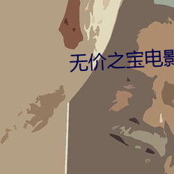 无(wú)价之宝(bǎo)电影