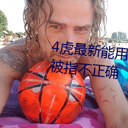 4虎最新能用的是2023访问密码被指不正确