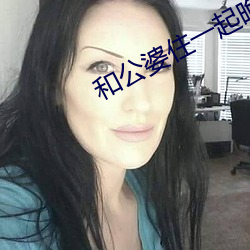 和公婆住一起晚上做 （高高在上）