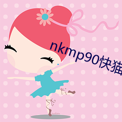 nkmp90快猫 （扩展）