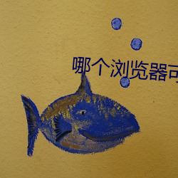 哪个浏览(覽)器(器)可以(以)看黑料不(不)打(打)