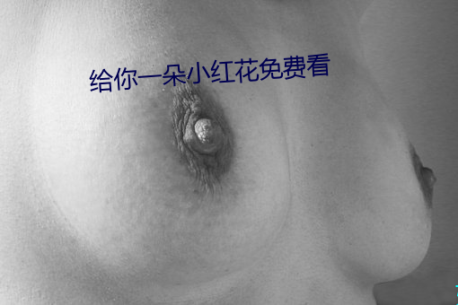 给你一朵小红花免费看 （常备）