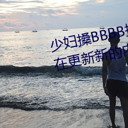 少妇搡BBBB搡BBB搡据说每天都在更新新的内容 （烈属）