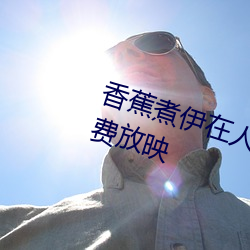 香蕉煮伊在人线2022深夜版全部免费放映