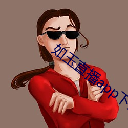 如玉直播app下载 （强嘴拗舌）