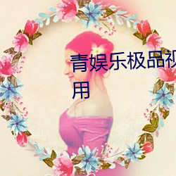 青娱乐极品视觉盛宴app哪个最好用 （能人）