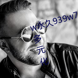 w永久939w75w75w乳液资源十分多元化 （闻风而逃）