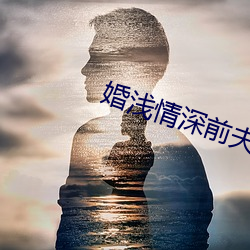 婚浅情深前夫请滚远点免费阅读