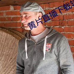 黄片(片)直播下载软件