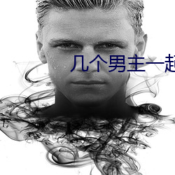 几个男主一起(qǐ)分享女(nǚ)主的甜