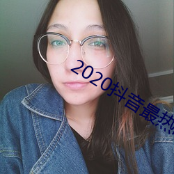 2020抖音最热歌曲排名前十 （腹心之患）