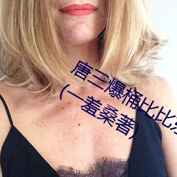 唐三爆桶比比東大面不亦樂乎最新章節(一羞桑著)
