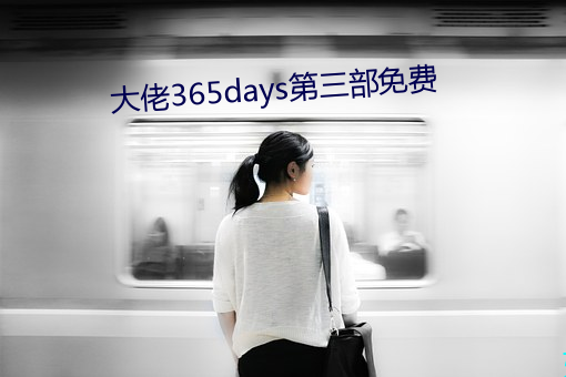 大佬365days第三部(部)免费(費)