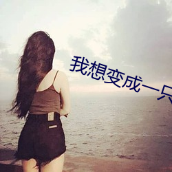 我想变成一只小鸟仿写句子