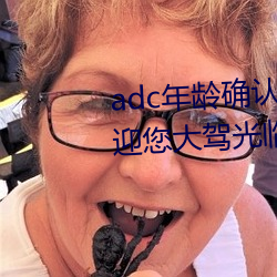 adc年龄确认大(大)驾光临满十八(八)岁(歲)欢(歡)迎您大驾光(光)临芒果(果)视(視)频不(不)需