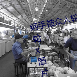 纲手被众人轮x办公室(纲手被众人轮x图片)