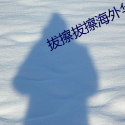 拔擦拔擦海外华人永久首