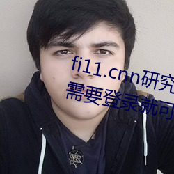 fi11.cnn研究所(suǒ)实(shí)验室直接入口(kǒu):不(bù)需(xū)要登录就可以观看的(de)福(fú)