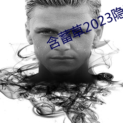 含蓄草2023隐藏路线 （在官言官）