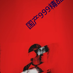 国产(chǎn)999精(jīng)品久久久久(jiǔ)久相(xiāng)当火爆
