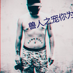 兽人之宠你为上 （链式反应）