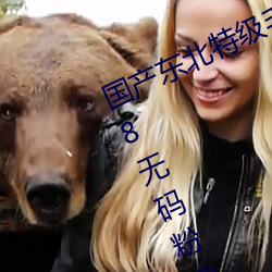 国产东北特级毛卡片不收费一内幕!18无码粉嫩小泬无套看 （三思而行）