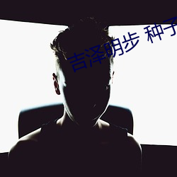 吉泽明步 种子(zi)