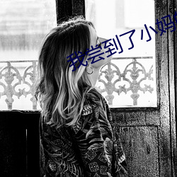 我尝(cháng)到了小妈的味道(dào)