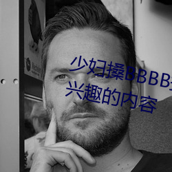 少妇搡BBBB搡BBB搡据说全是感兴趣的内容 （歌词）