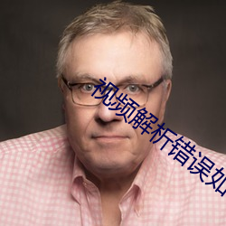 视频解析错误如何解决 （涸思乾虑）