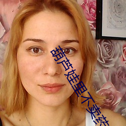 葫芦娃里不卖药千万影片你需要app女主播连麦被吐槽