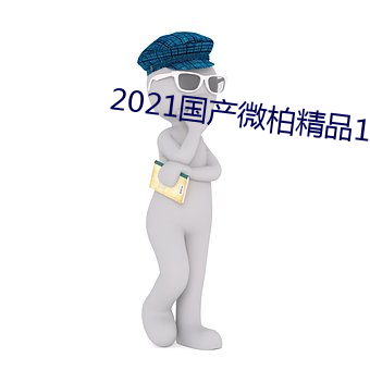 2021國産微柏精品1區